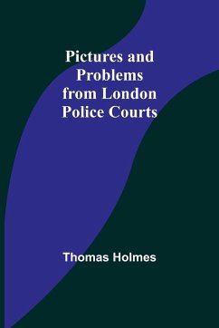 Pictures and Problems from London Police Courts - Holmes, Thomas