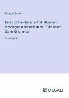 Essay On The Character And Influence Of Washington in the Revolution Of The United States Of America - Guizot, François