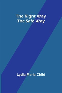 The Right Way the Safe Way - Child, Lydia Maria