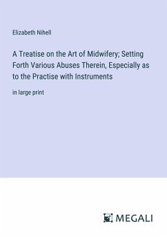 A Treatise on the Art of Midwifery; Setting Forth Various Abuses Therein, Especially as to the Practise with Instruments - Nihell, Elizabeth