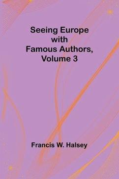 Seeing Europe with Famous Authors, Volume 3 - Halsey, Francis W.