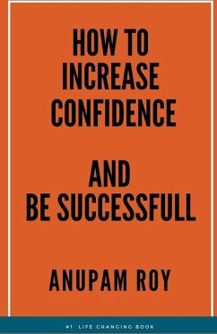 How to Increase Confidence and Be Successful - Roy, Anupam