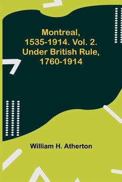 Montreal, 1535-1914. Vol. 2. Under British Rule, 1760-1914 - Atherton, William H.