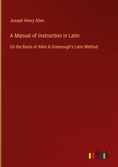 A Manual of Instruction in Latin - Allen, Joseph Henry