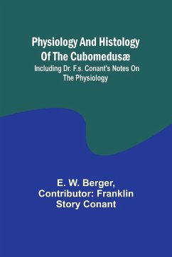 Physiology and histology of the Cubomedusæ; including Dr. F.S. Conant's notes on the physiology - Berger, E. W.