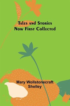 Tales and Stories Now First Collected - Shelley, Mary Wollstonecraft