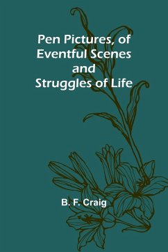 Pen Pictures, of Eventful Scenes and Struggles of Life - Craig, B. F.
