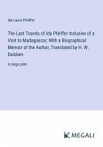 The Last Travels of Ida Pfeiffer Inclusive of a Visit to Madagascar; With a Biographical Memoir of the Author, Translated by H. W. Dulcken