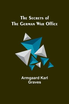 The Secrets of the German War Office - Graves, Armgaard Karl