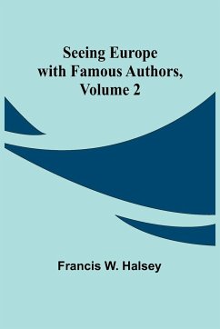 Seeing Europe with Famous Authors, Volume 2 - Halsey, Francis W.