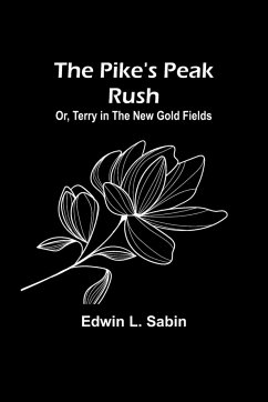 The Pike's Peak Rush; Or, Terry in the New Gold Fields - Sabin, Edwin L.