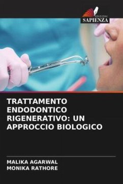 TRATTAMENTO ENDODONTICO RIGENERATIVO: UN APPROCCIO BIOLOGICO - AGARWAL, MALIKA;RATHORE, MONIKA