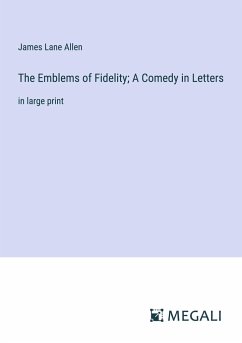 The Emblems of Fidelity; A Comedy in Letters - Allen, James Lane