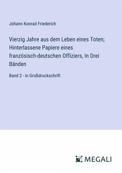 Vierzig Jahre aus dem Leben eines Toten; Hinterlassene Papiere eines französisch-deutschen Offiziers, In Drei Bänden - Friederich, Johann Konrad