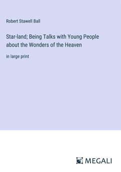 Star-land; Being Talks with Young People about the Wonders of the Heaven - Ball, Robert Stawell