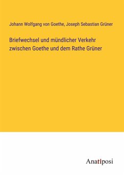 Briefwechsel und mündlicher Verkehr zwischen Goethe und dem Rathe Grüner - Goethe, Johann Wolfgang von; Grüner, Joseph Sebastian