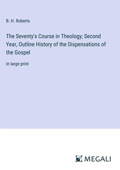 The Seventy's Course in Theology; Second Year, Outline History of the Dispensations of the Gospel - Roberts, B. H.