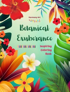 Botanical Exuberance - Inspiring Coloring Book - A Collection of Powerful Plant and Flower Designs to Celebrate Life - Art, Harmony