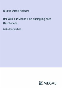 Der Wille zur Macht; Eine Auslegung alles Geschehens - Nietzsche, Friedrich Wilhelm