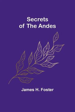 Secrets of the Andes - Foster, James H.