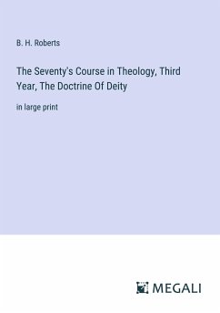 The Seventy's Course in Theology, Third Year, The Doctrine Of Deity - Roberts, B. H.