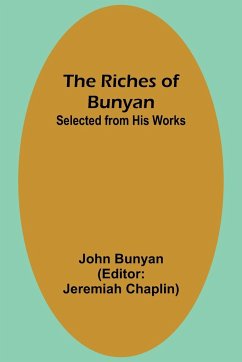 The Riches of Bunyan; Selected from His Works - Bunyan, John