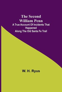 The Second William Penn ;A true account of incidents that happened along the old Santa Fe Trail - Ryus, W. H.