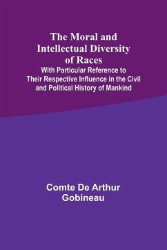 The Moral and Intellectual Diversity of Races; With Particular Reference to Their Respective Influence in the Civil and Political History of Mankind - Gobineau, Comte De