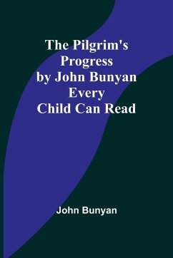 The Pilgrim's Progress by John Bunyan Every Child Can Read - Bunyan, John