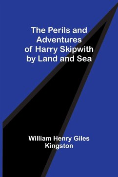 The Perils and Adventures of Harry Skipwith by Land and Sea - Kingston, William