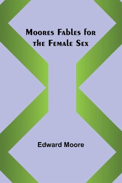 Moores Fables for the Female Sex - Moore, Edward