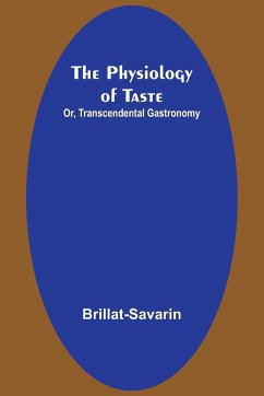 The Physiology of Taste; Or, Transcendental Gastronomy - Brillat-Savarin