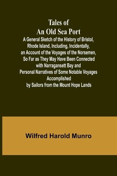 Tales of an Old Sea Port A General Sketch of the History of Bristol, Rhode Island, Including, Incidentally, an Account of the Voyages of the Norsemen, So Far as They May Have Been Connected with Narragansett Bay - Munro, Wilfred Harold