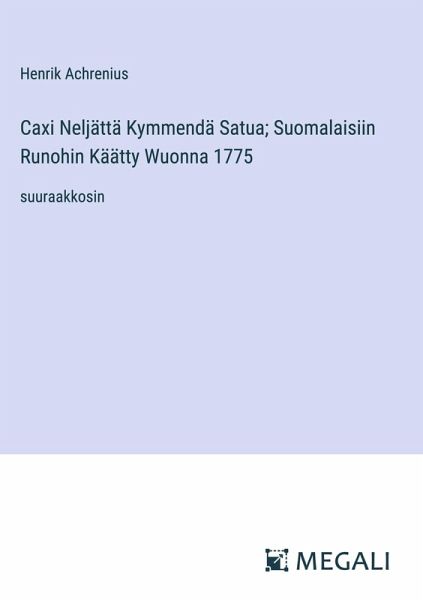 Caxi Neljättä Kymmendä Satua; Suomalaisiin Runohin Käätty Wuonna 1775