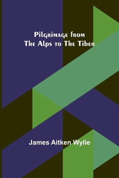 Pilgrimage from the Alps to the Tiber - Wylie, James Aitken