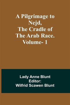 A Pilgrimage to Nejd, the Cradle of the Arab Race. Vol. 1 - Blunt, Lady Anne