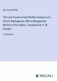 The Last Travels of Ida Pfeiffer Inclusive of a Visit to Madagascar; With a Biographical Memoir of the Author, Translated by H. W. Dulcken