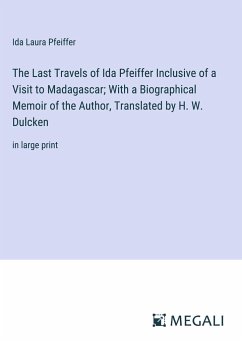 The Last Travels of Ida Pfeiffer Inclusive of a Visit to Madagascar; With a Biographical Memoir of the Author, Translated by H. W. Dulcken - Pfeiffer, Ida Laura