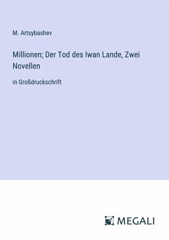 Millionen; Der Tod des Iwan Lande, Zwei Novellen - Artsybashev, M.