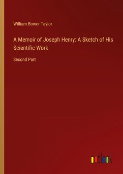 A Memoir of Joseph Henry: A Sketch of His Scientific Work - Taylor, William Bower