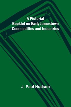 A Pictorial Booklet on Early Jamestown Commodities and Industries - Hudson, J. Paul