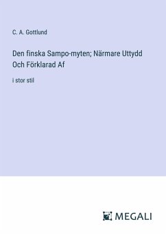 Den finska Sampo-myten; Närmare Uttydd Och Förklarad Af - Gottlund, C. A.