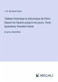 Tableau historique et pittoresque de Paris; Depuis les Gaulois jusqu'à nos jours, Tome Quatrième, Première Partie