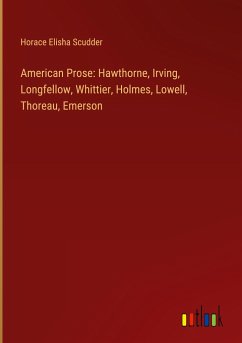 American Prose: Hawthorne, Irving, Longfellow, Whittier, Holmes, Lowell, Thoreau, Emerson - Scudder, Horace Elisha