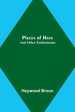 Pieces of Hate; And Other Enthusiasms - Broun, Heywood