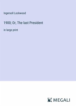 1900; Or, The last President - Lockwood, Ingersoll