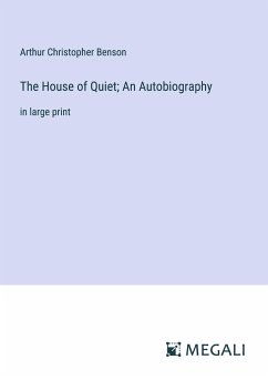 The House of Quiet; An Autobiography - Benson, Arthur Christopher