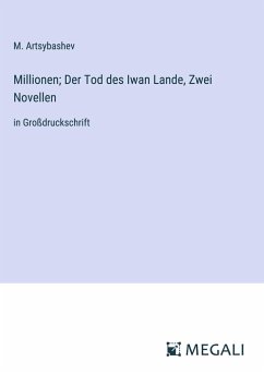 Millionen; Der Tod des Iwan Lande, Zwei Novellen - Artsybashev, M.