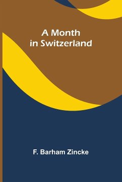A month in Switzerland - Zincke, F. Barham