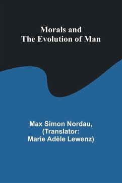 Morals and the Evolution of Man - Nordau, Max Simon